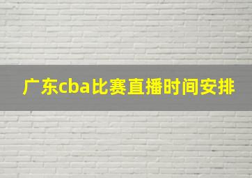 广东cba比赛直播时间安排