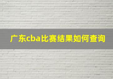 广东cba比赛结果如何查询