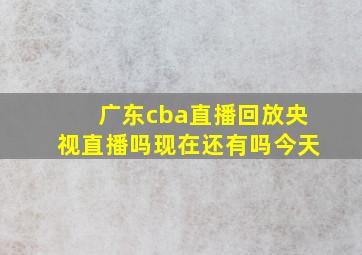 广东cba直播回放央视直播吗现在还有吗今天