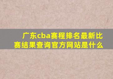 广东cba赛程排名最新比赛结果查询官方网站是什么