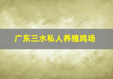 广东三水私人养殖鸡场