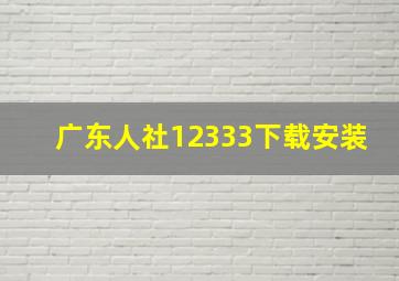 广东人社12333下载安装