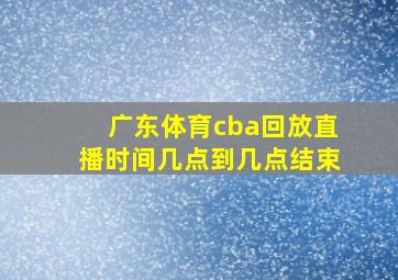 广东体育cba回放直播时间几点到几点结束