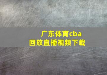 广东体育cba回放直播视频下载