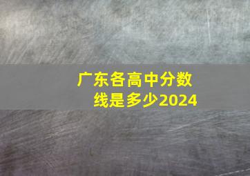 广东各高中分数线是多少2024