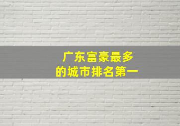 广东富豪最多的城市排名第一