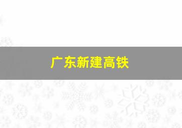 广东新建高铁