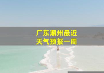 广东潮州最近天气预报一周