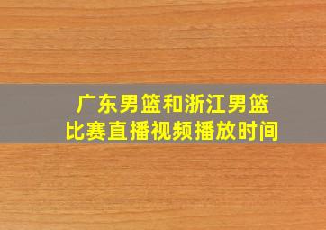 广东男篮和浙江男篮比赛直播视频播放时间