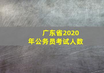 广东省2020年公务员考试人数