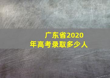 广东省2020年高考录取多少人