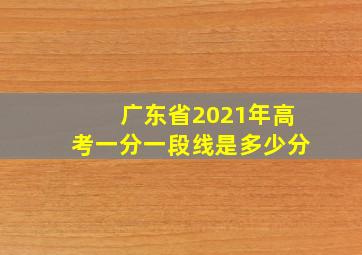 广东省2021年高考一分一段线是多少分