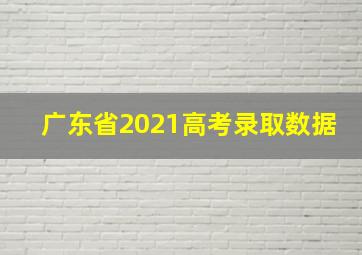 广东省2021高考录取数据