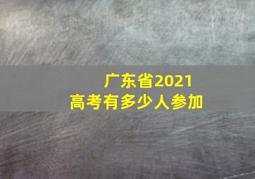 广东省2021高考有多少人参加