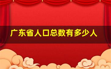 广东省人口总数有多少人