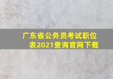 广东省公务员考试职位表2021查询官网下载