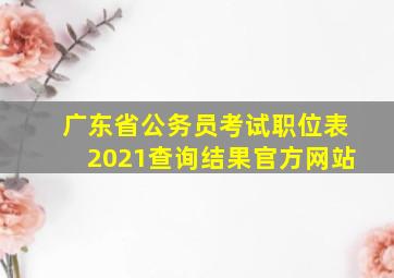 广东省公务员考试职位表2021查询结果官方网站