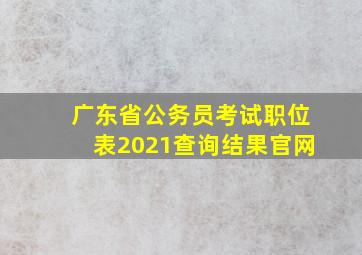 广东省公务员考试职位表2021查询结果官网