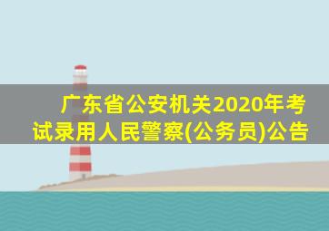 广东省公安机关2020年考试录用人民警察(公务员)公告