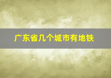 广东省几个城市有地铁