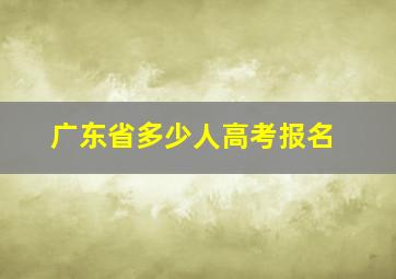 广东省多少人高考报名