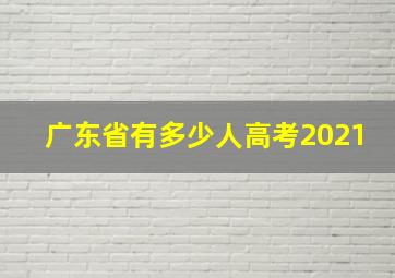 广东省有多少人高考2021