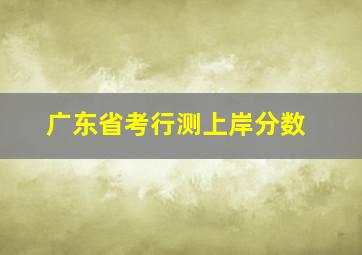 广东省考行测上岸分数