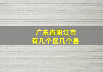 广东省阳江市有几个区几个县