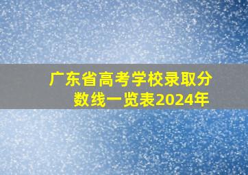 广东省高考学校录取分数线一览表2024年