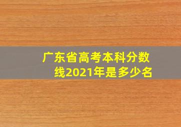 广东省高考本科分数线2021年是多少名