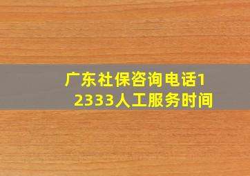 广东社保咨询电话12333人工服务时间