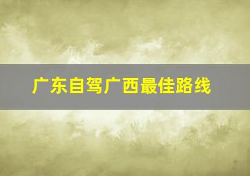 广东自驾广西最佳路线