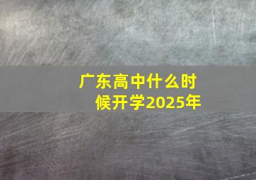 广东高中什么时候开学2025年