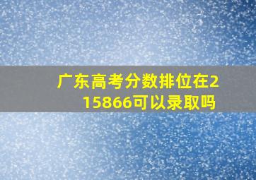 广东高考分数排位在215866可以录取吗