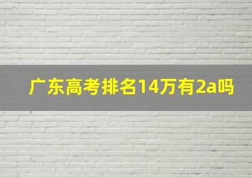 广东高考排名14万有2a吗