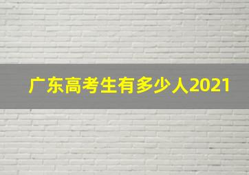 广东高考生有多少人2021