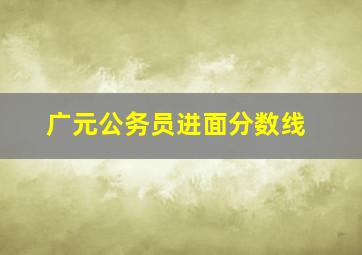 广元公务员进面分数线