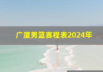 广厦男篮赛程表2024年