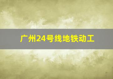 广州24号线地铁动工