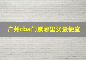 广州cba门票哪里买最便宜