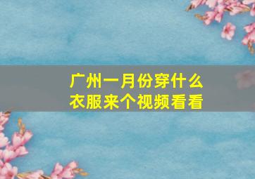 广州一月份穿什么衣服来个视频看看