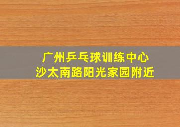 广州乒乓球训练中心沙太南路阳光家园附近