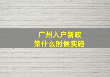 广州入户新政策什么时候实施