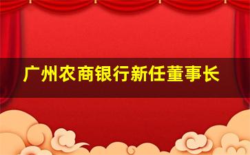 广州农商银行新任董事长