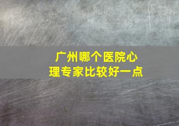 广州哪个医院心理专家比较好一点