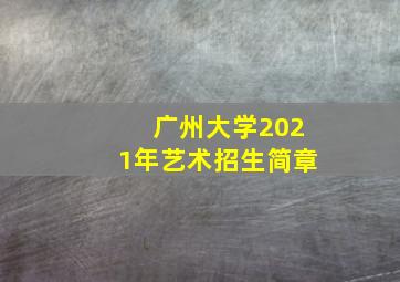 广州大学2021年艺术招生简章