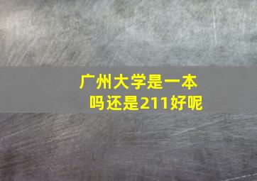 广州大学是一本吗还是211好呢