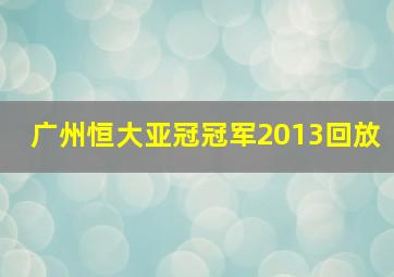 广州恒大亚冠冠军2013回放