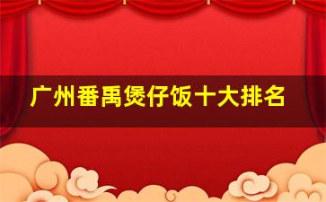 广州番禹煲仔饭十大排名