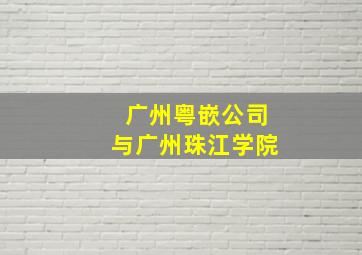 广州粤嵌公司与广州珠江学院